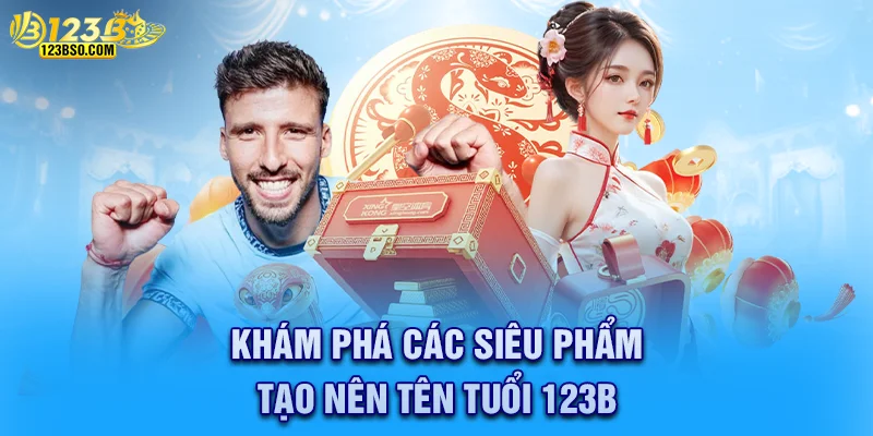 Các siêu phẩm tạo nên thương hiệu 123b